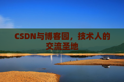 CSDN与博客园,技术人的交流圣地